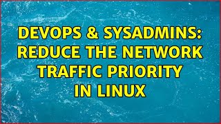 DevOps & SysAdmins: Reduce the network traffic priority in Linux