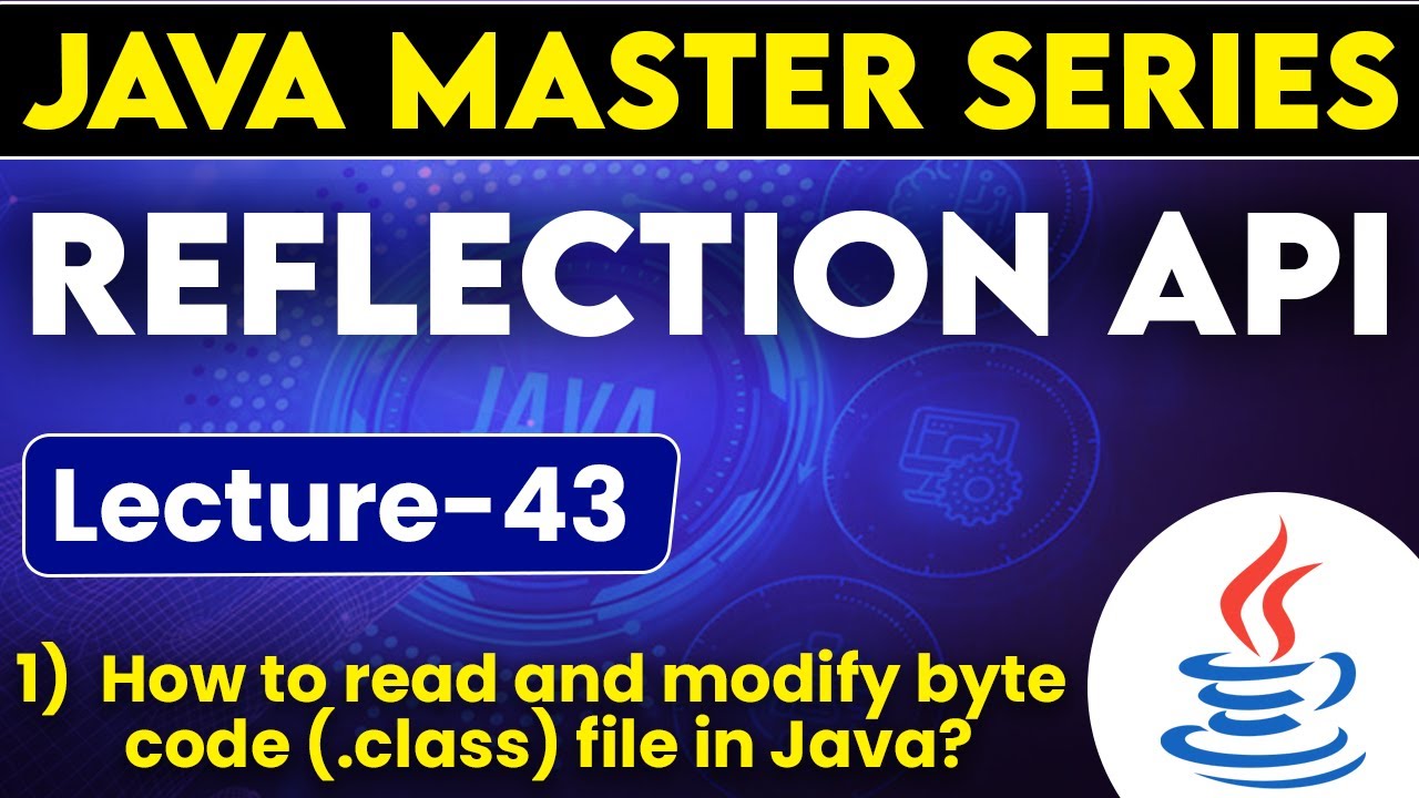 #43 Reflection API in Java | How to read & modify bytes code (.class) file in Java?