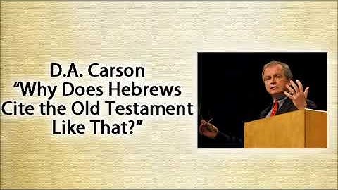 (2/3) How The Book of Hebrews Makes Use of Old Testament Passages - D.A. Carson Lecture