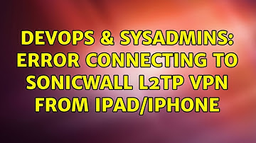 DevOps & SysAdmins: Error connecting to Sonicwall L2TP VPN from iPad/iPhone (2 Solutions!!)