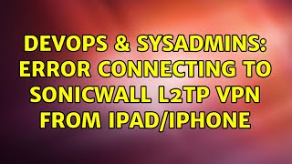 DevOps & SysAdmins: Error connecting to Sonicwall L2TP VPN from iPad/iPhone (2 Solutions!!)