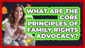 What Are the Core Principles of Family Rights Advocacy?