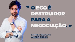 O Ego Na Negociação - Entrevista Com André Arcas