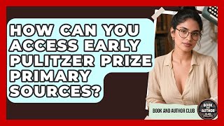 How Can You Access Early Pulitzer Prize Primary Sources? - Book and Author Club