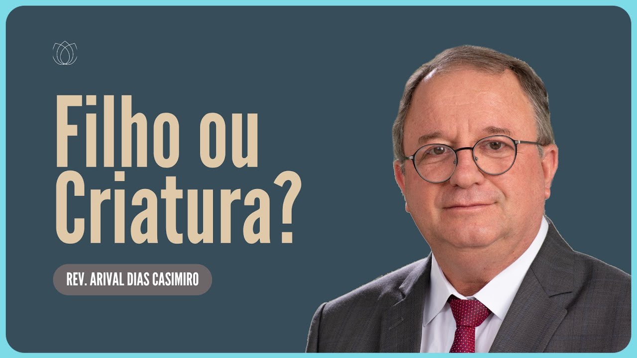 VOCÊ É CRIATURA DE DEUS OU FILHO DE DEUS?  |  Rev.  Arival Dias Casimiro