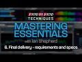 Mastering Essentials Part 6 - Final Delivery: Requirements & Specs