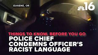 Things to know, before you go: Eugene Police chief condemns officer’s racist language