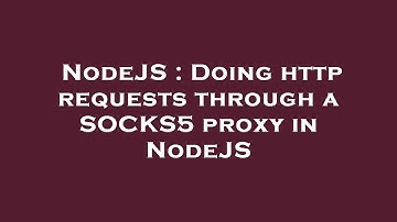 NodeJS : Doing http requests through a SOCKS5 proxy in NodeJS