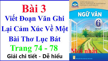 Ngữ Văn 6 Bài 3 | Viết Đoạn Văn Ghi Lại Cảm Xúc Về Một Bài Thơ Lục Bát | Trang 74 – 78 | Chân Trời