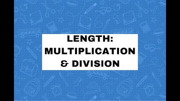 LENGTH: MULTIPLICATION AND DIVISION
