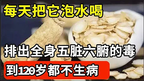 長壽的秘訣被找到，每天把它泡水喝，排出全身五臟六腑的毒，消除體內297種毒素，到120歲都不生病！【家庭大醫生】 - 天天要聞