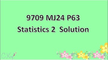 9709/63/M/J/24 CAIE A-level Statistics 2 Solution