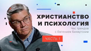 Христианство и психология. Беседа первая / Час трендов с Евгением Бахмутским