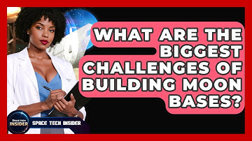 What Are The Biggest Challenges Of Building Moon Bases? - Space Tech Insider