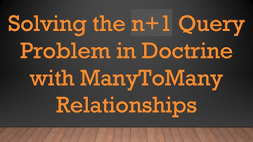 Solving the n+ 1 Query Problem in Doctrine with ManyToMany Relationships