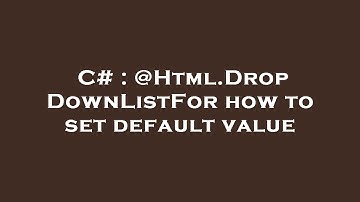 C# : @Html.DropDownListFor how to set default value