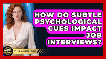 How Do Subtle Psychological Cues Impact Job Interviews? - College Dropout Millionaire