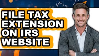 How To File Tax Extension On IRS Website (Full Guide)