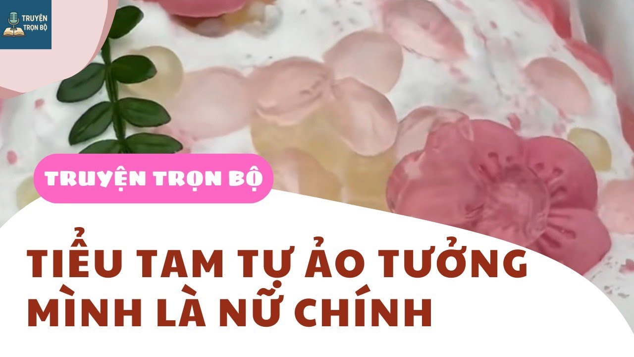 [KỂ CHUYỆN FULL] TIỂU TAM TỰ ẢO TƯỞNG MÌNH LÀ NỮ CHÍNH