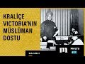 Kraliçe Victoria'nın Müslüman Dostu