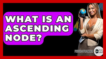 What Is An Ascending Node? - Physics Frontier
