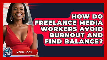 How Do Freelance Media Workers Avoid Burnout And Find Balance? - Media Jobs
