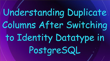 Understanding Duplicate Columns After Switching to Identity Datatype in PostgreSQL
