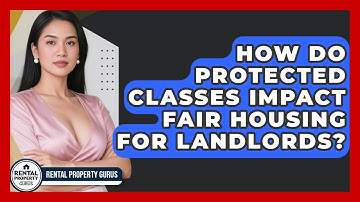 How Do Protected Classes Impact Fair Housing For Landlords? - Rental Property Gurus