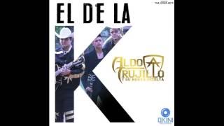 Video thumbnail of "El De La K - Aldo Trujillo Y Su Nueva Escolta (Estudio 2016)"