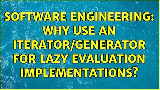 Software Engineering: Why use an iterator/generator for lazy evaluation implementations