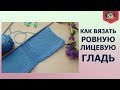 Как вязать ровную лицевую гладь