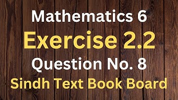 Mathematics Class 6 | Exercise 2.2 | Question No. 8 | Sindh Text Book Board