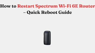 How to Restart Spectrum Wi-Fi 6E Router – Quick Reboot Guide