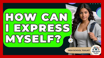 How Can I Express Myself? - High School Toolkit