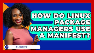 How Do Linux Package Managers Use A Manifest? - Be App Savvy