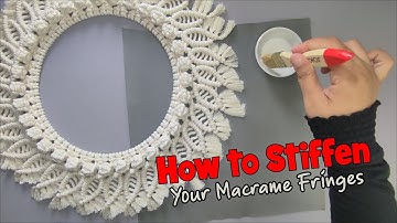 How to Stiffen Your Macrame Fringes | Macrame Tips and Tricks