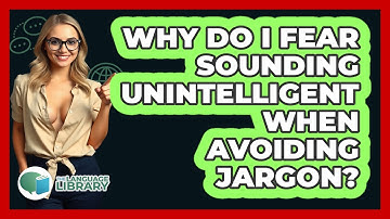 Why Do I Fear Sounding Unintelligent When Avoiding Jargon? - The Language Library