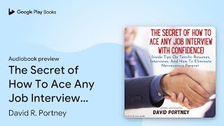 Full The Secret of How To Ace Any Job Interview With… by David R. Portney · Audiobook preview Update