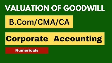 Valuation Of Goodwill | Meaning | Needs | Methods | Numerical | BBA | B.Com | MBA | M.com