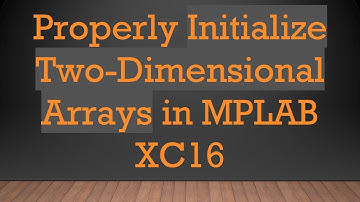 Properly Initialize Two-Dimensional Arrays in MPLAB XC16