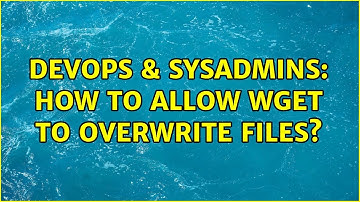 DevOps & SysAdmins: How to allow wget to overwrite files? (6 Solutions!!)