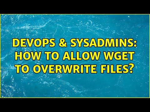 DevOps & SysAdmins: How to allow wget to overwrite files? (6 Solutions!!)