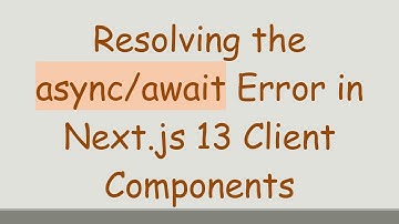 Resolving the async/await Error in Next.js 13 Client Components