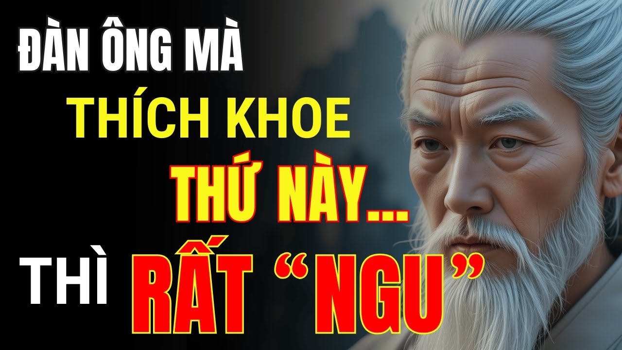 Cổ Nhân Dạy: Đàn Ông Thích Khoe Thứ Này Thì Rất Ngu | Triết Lý Cuộc Sống