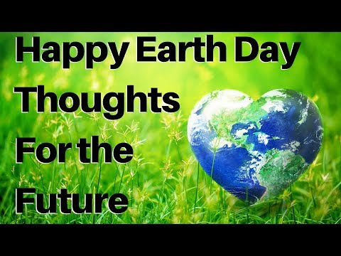 Happy Earth Day, Thoughts for the Future