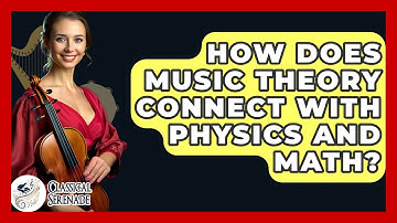 How Does Music Theory Connect With Physics And Math? - Classical Serenade