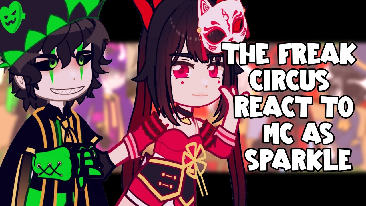 The Freak Circus React To MC As Sparkle || Gacha React