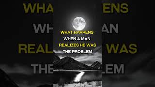 What Happens When A Man Realizes He Was The Problem