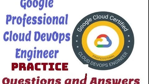 Part#4: Google Professional Cloud DevOps Engineer : Questions and Answers