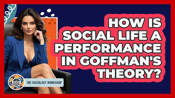 How Is Social Life A Performance In Goffman
